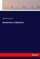 Researches in Obstetrics di James M. Duncan edito da hansebooks