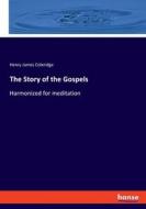 The Story of the Gospels di Henry James Coleridge edito da hansebooks
