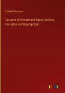 Counties of Howard and Tipton, Indiana. Historical and Biographical. di Charles Blanchard edito da Outlook Verlag