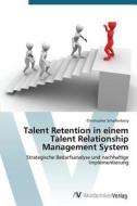 Talent Retention in einem Talent Relationship Management System di Christopher Scharfenberg edito da AV Akademikerverlag