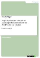 Möglichkeiten und Grenzen des Kirchengeschichtsunterrichts an Berufsbildenden Schulen di Claudia Küper edito da GRIN Publishing