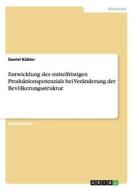 Entwicklung des mittelfristigen Produktionspotenzials bei Veränderung der Bevölkerungsstruktur di Daniel Kübler edito da GRIN Publishing
