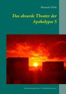 Das absurde Theater der Apokalypse 5 di Alexander Rehe edito da Books on Demand