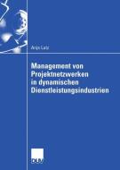 Management von Projektnetzwerken in dynamischen Dienstleistungsindustrien di Anja Lutz edito da Deutscher Universitätsverlag
