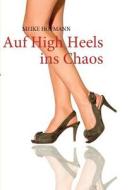 Auf High Heels ins Chaos di MEIKE HOFMANN edito da Books on Demand