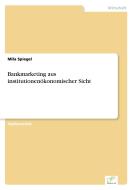 Bankmarketing aus institutionenökonomischer Sicht di Mila Spiegel edito da Diplom.de