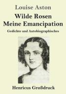 Wilde Rosen / Freischärler-Reminiscenzen / Meine Emancipation (Großdruck) di Louise Aston edito da Henricus