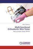 Multi-functional Orthodontic Wire Tester di Adithya Venkatesan edito da LAP Lambert Academic Publishing