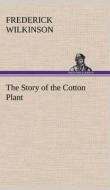 The Story of the Cotton Plant di Frederick Wilkinson edito da TREDITION CLASSICS