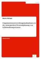 Organisationsentwicklungsmaßnahmen in der strategischen Personalplanung von Schlüsselkompetenzen di Markus Metzger edito da Diplom.de