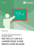 Das Skills-Lab als Lehrmethode in der beruflichen Bildung. Wie Handlungskompetenzen gezielt gefördert werden di Sandra Rische edito da Studylab