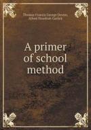 A Primer Of School Method di Thomas Francis George Dexter, Alfred Hezekiah Garlick edito da Book On Demand Ltd.