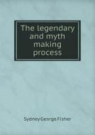 The Legendary And Myth Making Process di Sydney George Fisher edito da Book On Demand Ltd.