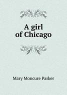 A Girl Of Chicago di Mary Moncure Parker edito da Book On Demand Ltd.