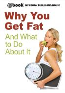 Why You Get Fat And What to Do About It di My Ebook Publishing House edito da SC Active Business Development SRL