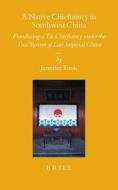 A Native Chieftaincy in Southwest China: Franchising a Tai Chieftaincy Under the Tusi System of Late Imperial China di Jennifer Took edito da BRILL ACADEMIC PUB