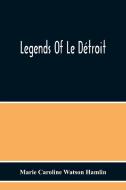 Legends Of Le Détroit di Marie Caroline Watson Hamlin edito da Alpha Editions