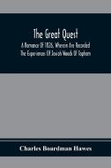 The Great Quest; A Romance Of 1826, Wherein Are Recorded The Experiences Of Josiah Woods Of Topham, And Of Those Others With Whom He Sailed For Cuba A di Charles Boardman Hawes edito da Alpha Editions