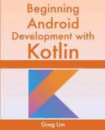 Beginning Android Development With Kotlin di Greg Lim edito da LIGHTNING SOURCE INC