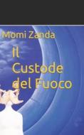 Il Custode Del Fuoco di Zanda Momi Zanda edito da Independently Published