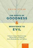 The Roots of Goodness and Resistance to Evil di Ervin Staub edito da OUP USA