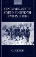 Gendarmes and the State in Nineteenth-Century Europe di Clive Emsley edito da OXFORD UNIV PR