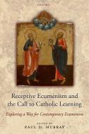 Receptive Ecumenism and the Call to Catholic Learning di Paul Murray edito da Oxford University Press