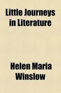 Little Journeys In Literature di Helen Maria Winslow edito da General Books Llc
