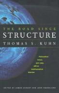 The Road Since Structure: Philosophical Essays, 1970-1993, with an Autobiographical Interview di Thomas S. Kuhn edito da UNIV OF CHICAGO PR