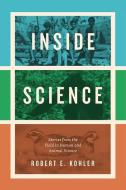 Inside Science di Robert E Kohler edito da The University of Chicago Press