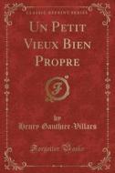 Un Petit Vieux Bien Propre (classic Reprint) di Henry Gauthier-Villars edito da Forgotten Books