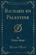 Richard En Palestine (Classic Reprint) di Walter Scott edito da Forgotten Books