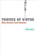 Thieves of Virtue - When Bioethics Stole Medicine di Tom Koch edito da MIT Press