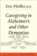 Caregiving in Alzheimer′s and Other Dementias di Eric Pfeiffer edito da Yale University Press
