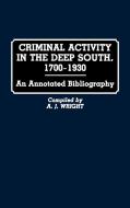 Criminal Activity in the Deep South, 1700-1930 di A. J. Wright edito da Greenwood Press