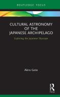 Cultural Astronomy Of The Japanese Archipelago di Akira Goto edito da Taylor & Francis Ltd