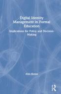 Digital Identity Management In Formal Education di Alan Moran edito da Taylor & Francis Ltd