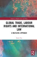 Global Trade, Labour Rights And International Law di Aneta Tyc edito da Taylor & Francis Ltd