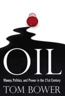 Oil: Money, Politics, and Power in the 21st Century di Tom Bower edito da Grand Central Publishing