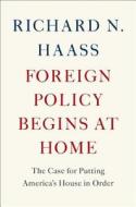 Foreign Policy Begins At Home di Richard N. Haass edito da The Perseus Books Group