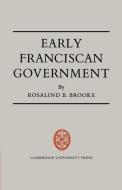 Early Franciscan Government di Rosalind B. Brooke edito da Cambridge University Press