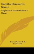 Dorothy Harcourt's Secret: Sequel To A D di EMMA DOR SOUTHWORTH edito da Kessinger Publishing