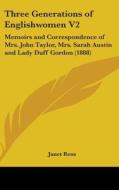Three Generations of Englishwomen V2: Memoirs and Correspondence of Mrs. John Taylor, Mrs. Sarah Austin and Lady Duff Gordon (1888) di Janet Ross edito da Kessinger Publishing