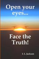 Open your eyes...Face the truth! di I. L. Jackson edito da ImpART Ministries