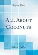All about Coconuts (Classic Reprint) di Roland Belfort edito da Forgotten Books