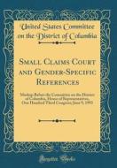 Small Claims Court and Gender-Specific References: Markup Before the Committee on the District of Columbia, House of Representatives, One Hundred Thir di United States Committee on the Columbia edito da Forgotten Books