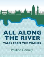 All Along the River: Tales from the Thames di Pauline Conolly edito da ROBERT HALE & CO