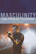 Masculinity and Popular Television di Rebecca Feasey edito da PAPERBACKSHOP UK IMPORT