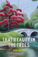 That Beauty in the Trees: Poems di Ron Smith edito da LOUISIANA ST UNIV PR