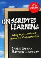 Unscripted Learning: Using Improv Activities Across the K-8 Curriculum di Carrie Lobman, Matthew Lundquist edito da Teachers College Press